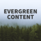 Evergreen Content: A Guide to Creating and Repurposing It