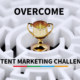 How to Identify and Overcome Content Marketing Challenges